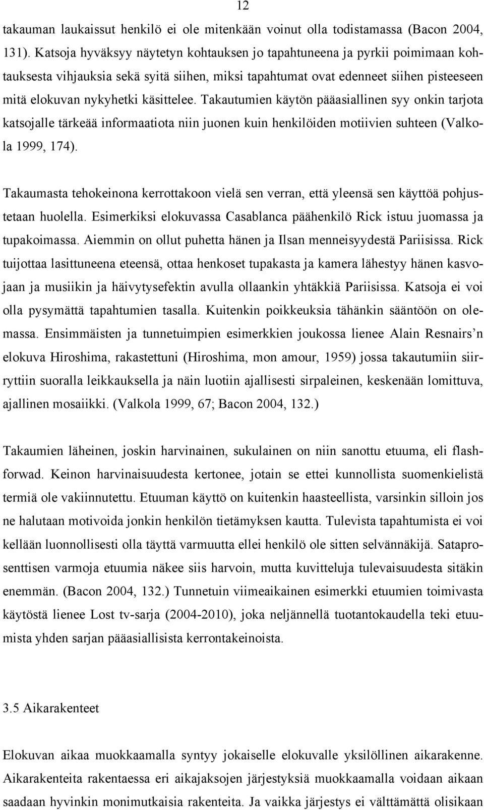 Takautumien käytön pääasiallinen syy onkin tarjota katsojalle tärkeää informaatiota niin juonen kuin henkilöiden motiivien suhteen (Valkola 1999, 174).