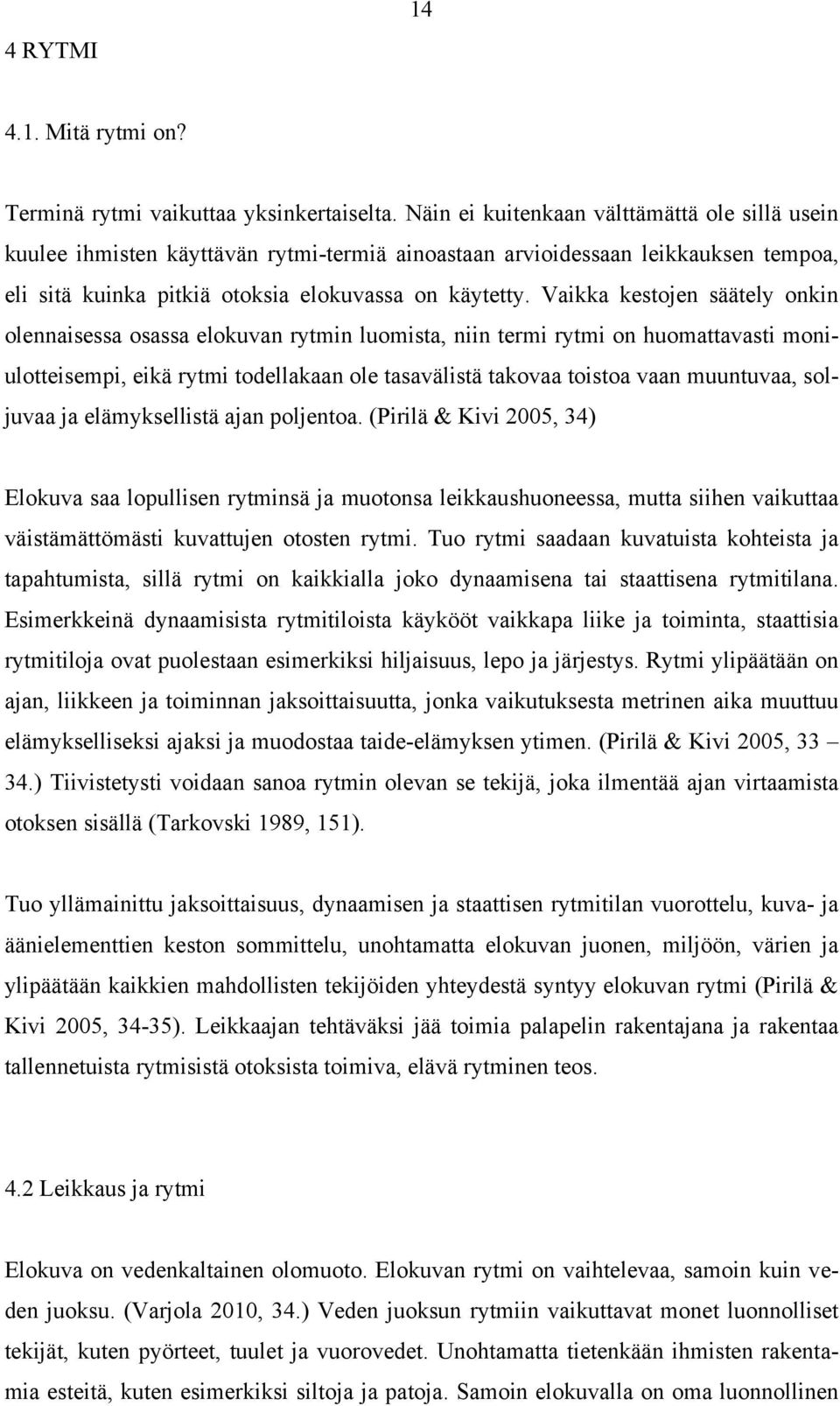 Vaikka kestojen säätely onkin olennaisessa osassa elokuvan rytmin luomista, niin termi rytmi on huomattavasti moniulotteisempi, eikä rytmi todellakaan ole tasavälistä takovaa toistoa vaan muuntuvaa,