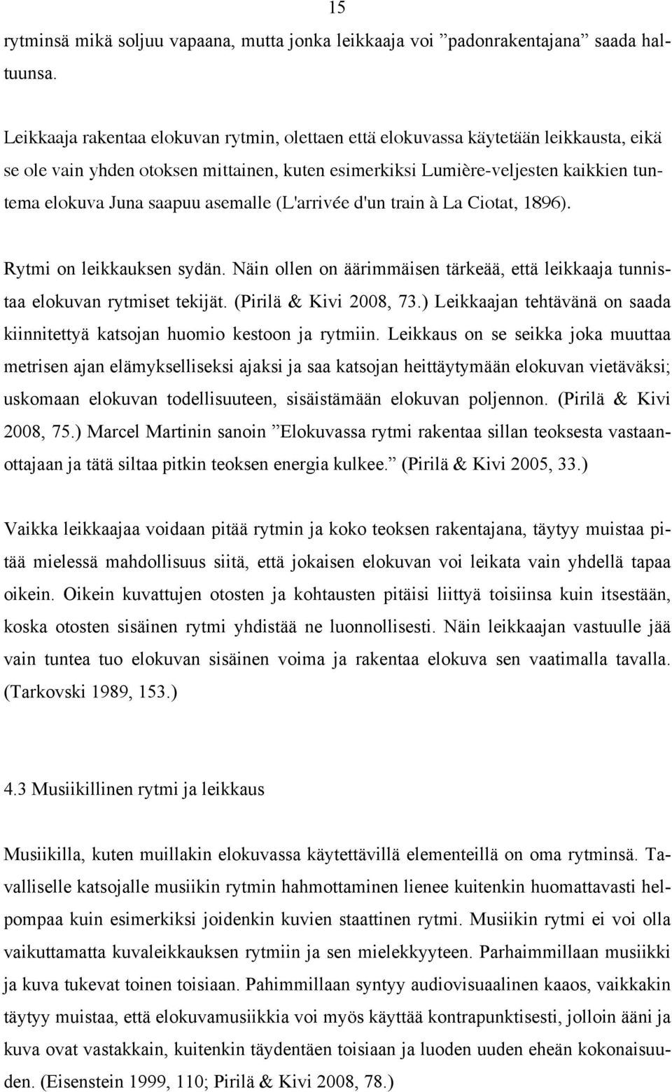 asemalle (L'arrivée d'un train à La Ciotat, 1896). Rytmi on leikkauksen sydän. Näin ollen on äärimmäisen tärkeää, että leikkaaja tunnistaa elokuvan rytmiset tekijät. (Pirilä & Kivi 2008, 73.