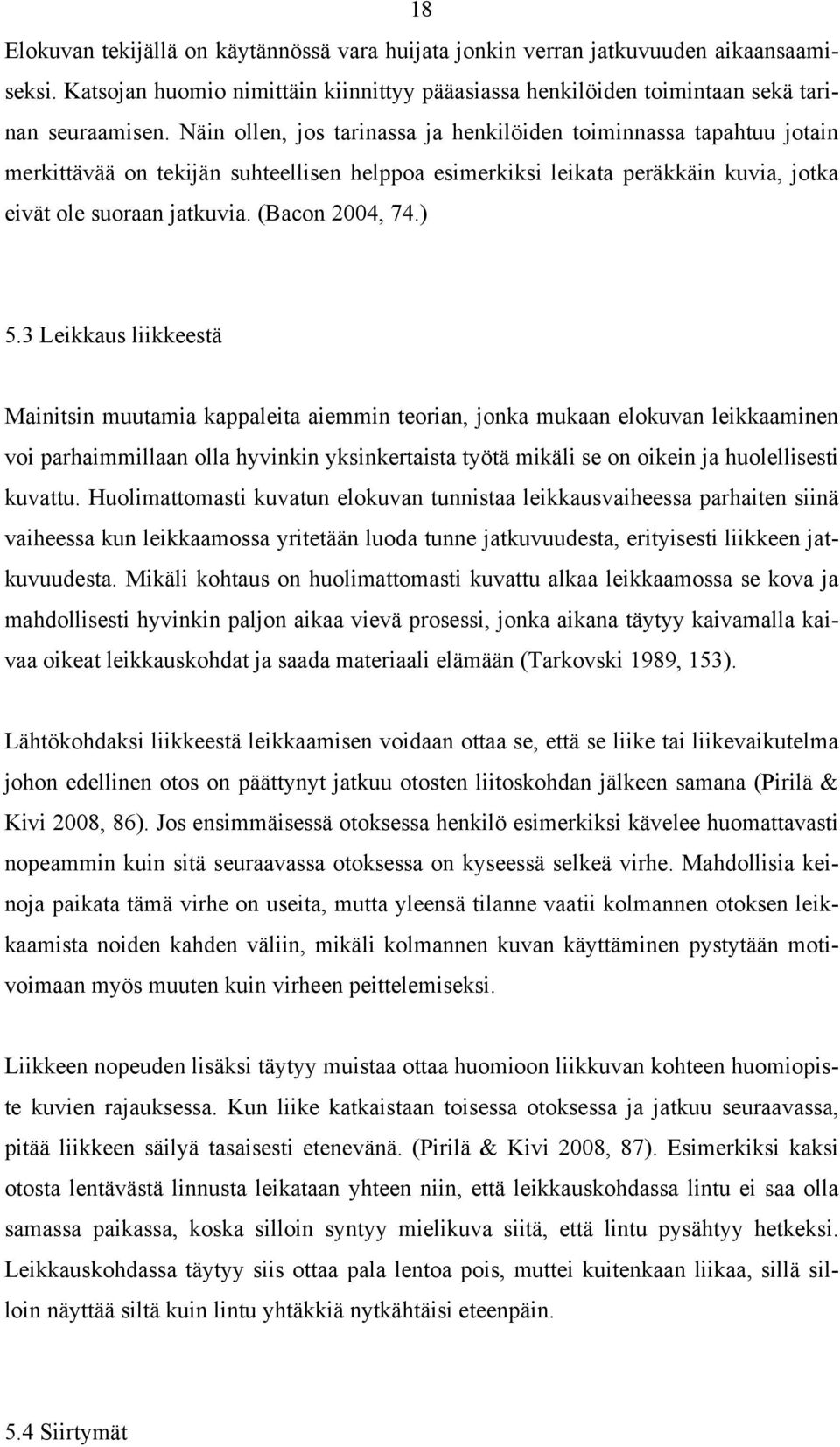 ) 5.3 Leikkaus liikkeestä Mainitsin muutamia kappaleita aiemmin teorian, jonka mukaan elokuvan leikkaaminen voi parhaimmillaan olla hyvinkin yksinkertaista työtä mikäli se on oikein ja huolellisesti