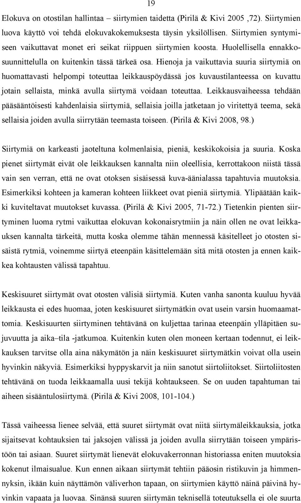 Hienoja ja vaikuttavia suuria siirtymiä on huomattavasti helpompi toteuttaa leikkauspöydässä jos kuvaustilanteessa on kuvattu jotain sellaista, minkä avulla siirtymä voidaan toteuttaa.