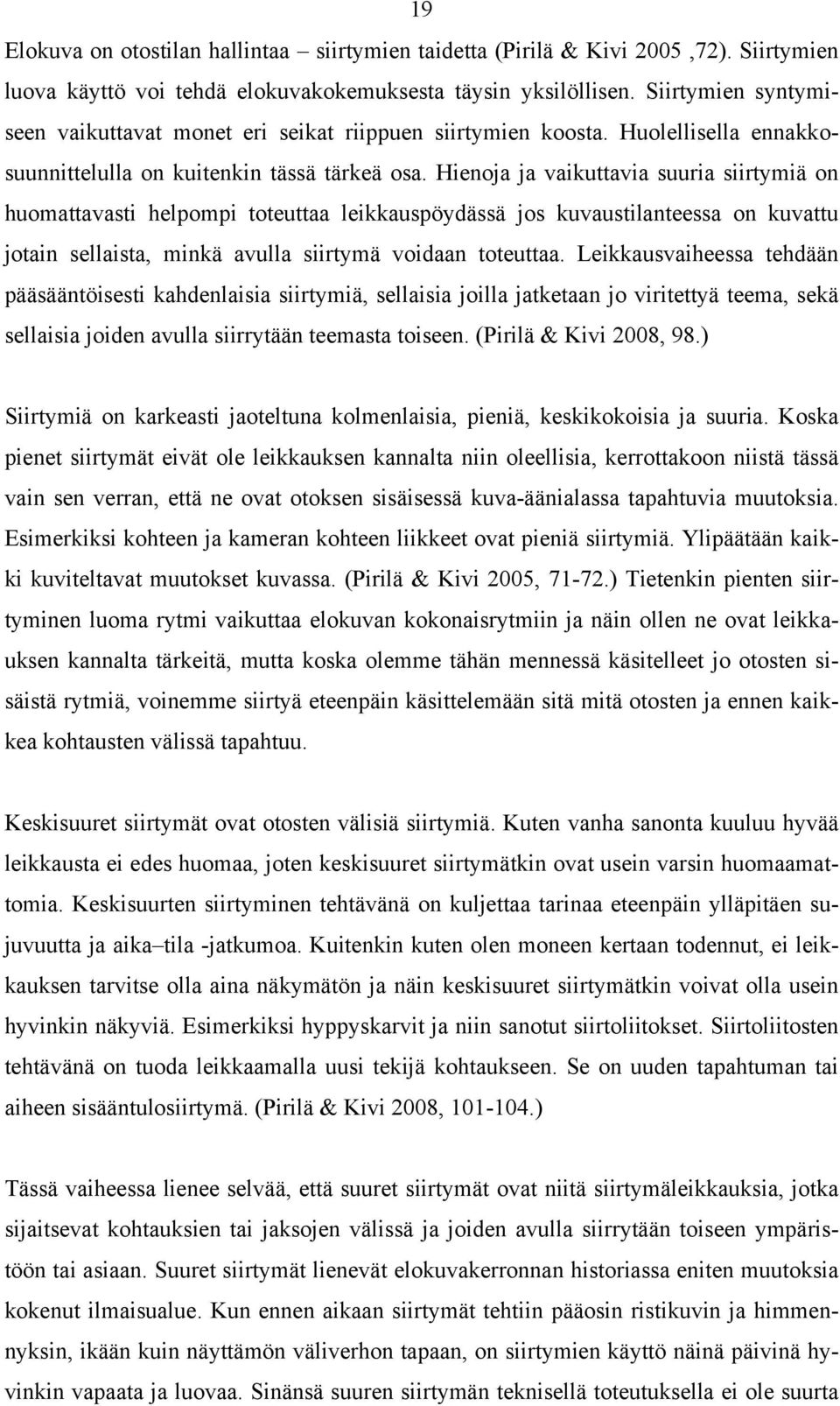 Hienoja ja vaikuttavia suuria siirtymiä on huomattavasti helpompi toteuttaa leikkauspöydässä jos kuvaustilanteessa on kuvattu jotain sellaista, minkä avulla siirtymä voidaan toteuttaa.