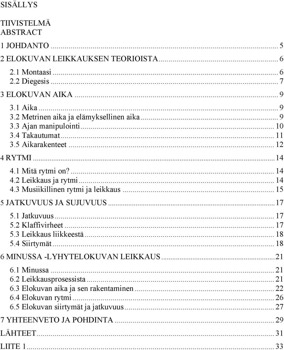 .. 15 5 JATKUVUUS JA SUJUVUUS...17 5.1 Jatkuvuus... 17 5.2 Klaffivirheet... 17 5.3 Leikkaus liikkeestä... 18 5.4 Siirtymät... 18 6 MINUSSA -LYHYTELOKUVAN LEIKKAUS...21 6.1 Minussa... 21 6.