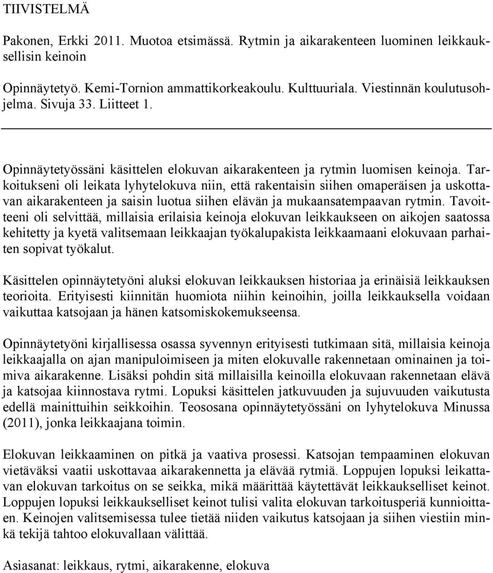 Tarkoitukseni oli leikata lyhytelokuva niin, että rakentaisin siihen omaperäisen ja uskottavan aikarakenteen ja saisin luotua siihen elävän ja mukaansatempaavan rytmin.