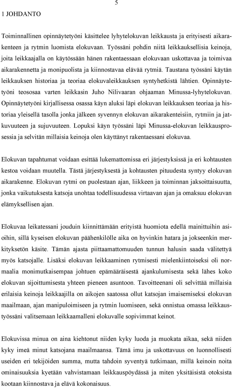 Taustana työssäni käytän leikkauksen historiaa ja teoriaa elokuvaleikkauksen syntyhetkistä lähtien. Opinnäytetyöni teososaa varten leikkasin Juho Nilivaaran ohjaaman Minussa-lyhytelokuvan.