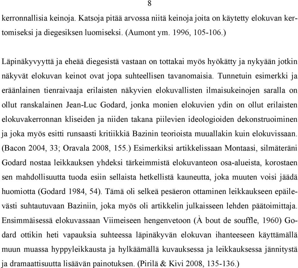 Tunnetuin esimerkki ja eräänlainen tienraivaaja erilaisten näkyvien elokuvallisten ilmaisukeinojen saralla on ollut ranskalainen Jean-Luc Godard, jonka monien elokuvien ydin on ollut erilaisten