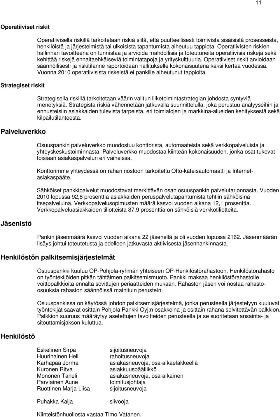 Operatiivisten riskien hallinnan tavoitteena on tunnistaa ja arvioida mahdollisia ja toteutuneita operatiivisia riskejä sekä kehittää riskejä ennaltaehkäiseviä toimintatapoja ja yrityskulttuuria.