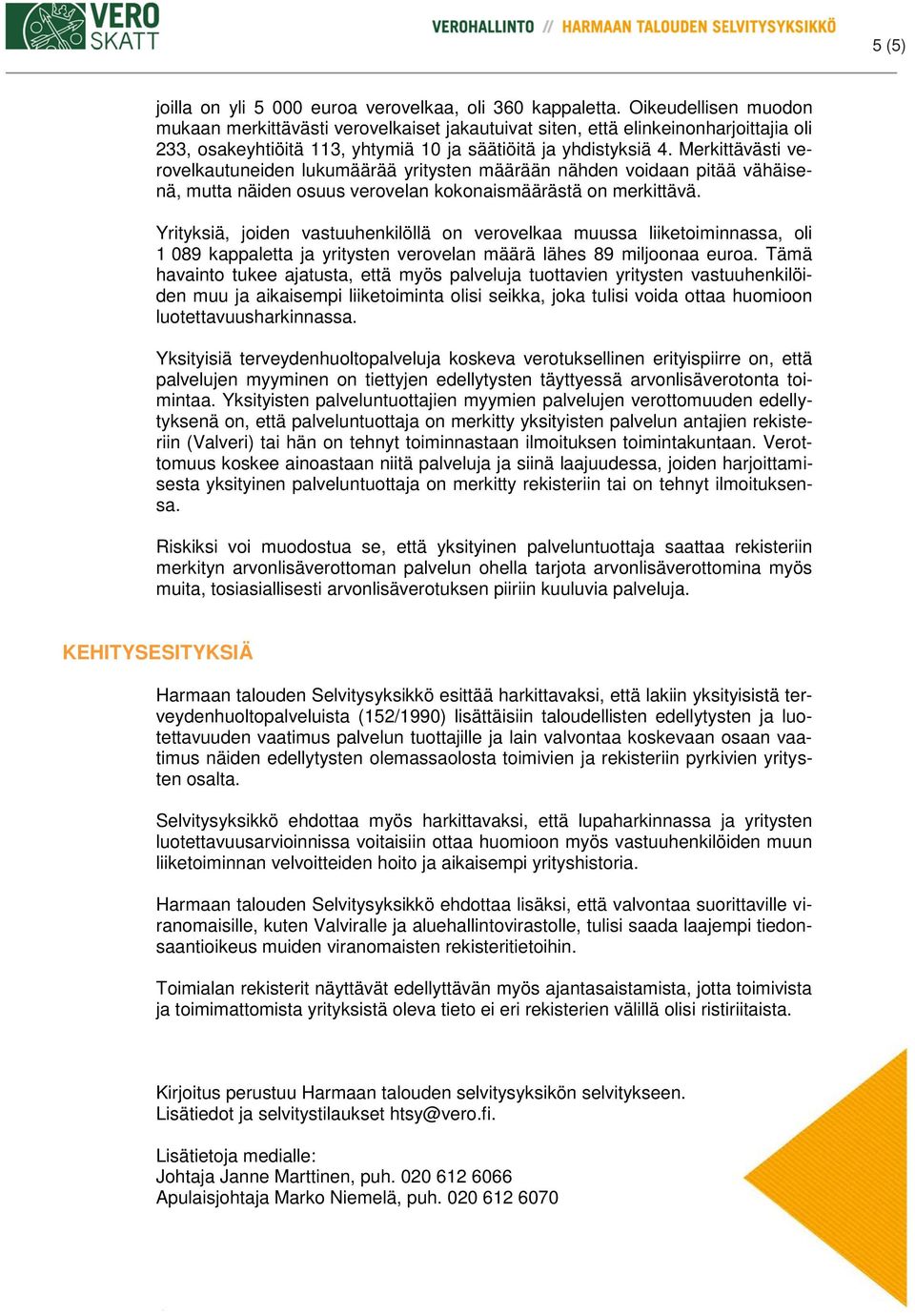 Merkittävästi verovelkautuneiden lukumäärää yritysten määrään nähden voidaan pitää vähäisenä, mutta näiden osuus verovelan kokonaismäärästä on merkittävä.