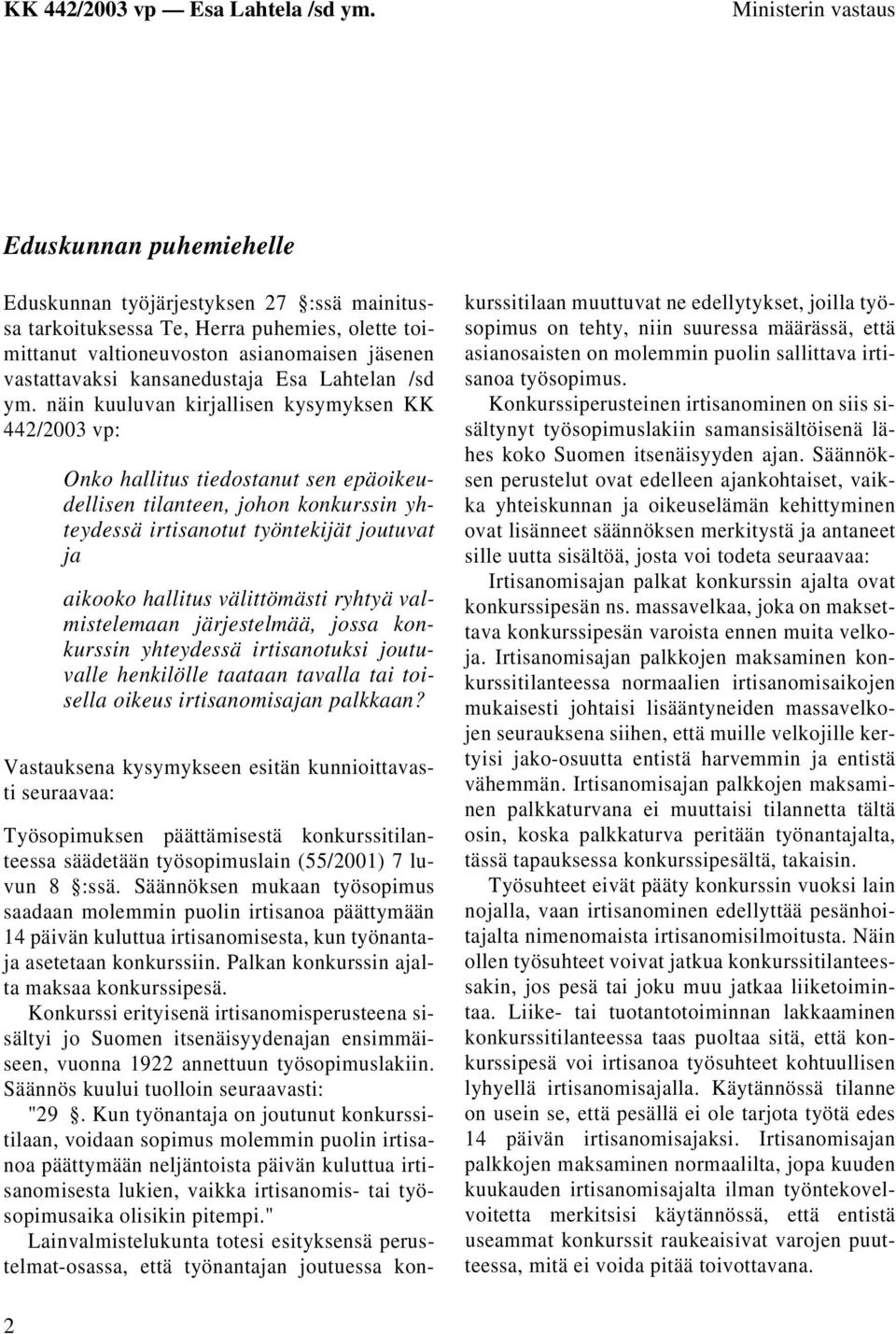 näin kuuluvan kirjallisen kysymyksen KK 442/2003 vp: Onko hallitus tiedostanut sen epäoikeudellisen tilanteen, johon konkurssin yhteydessä irtisanotut työntekijät joutuvat ja aikooko hallitus