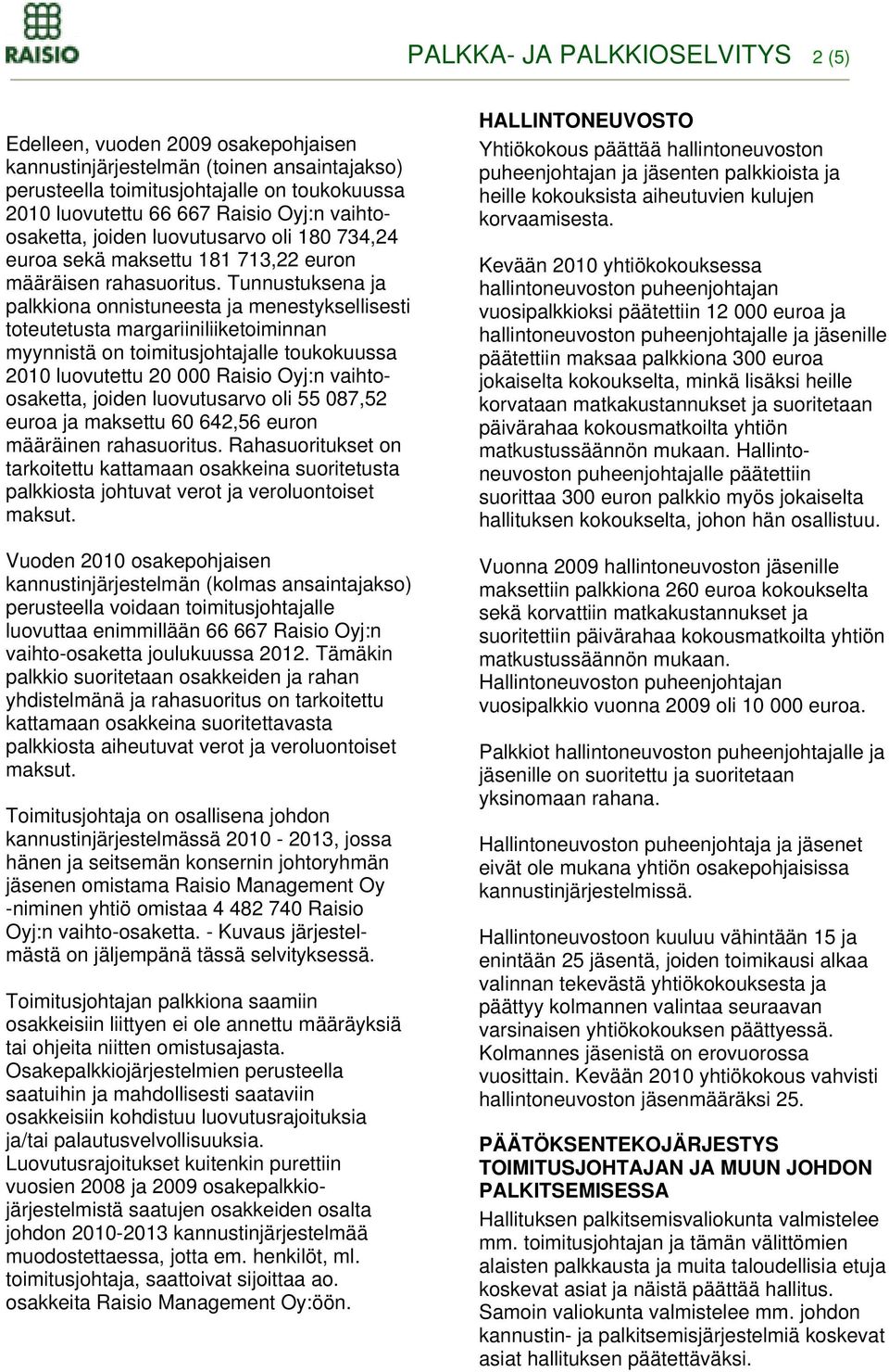 Tunnustuksena ja palkkiona onnistuneesta ja menestyksellisesti toteutetusta margariiniliiketoiminnan myynnistä on toimitusjohtajalle toukokuussa 2010 luovutettu 20 000 Raisio Oyj:n vaihtoosaketta,