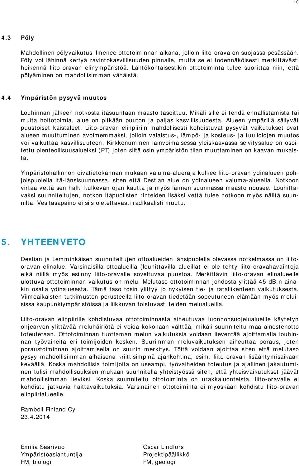 Lähtökohtaisestikin ottotoiminta tulee suorittaa niin, että pölyäminen on mahdollisimman vähäistä. 4.4 Ympäristön pysyvä muutos Louhinnan jälkeen notkosta itäsuuntaan maasto tasoittuu.