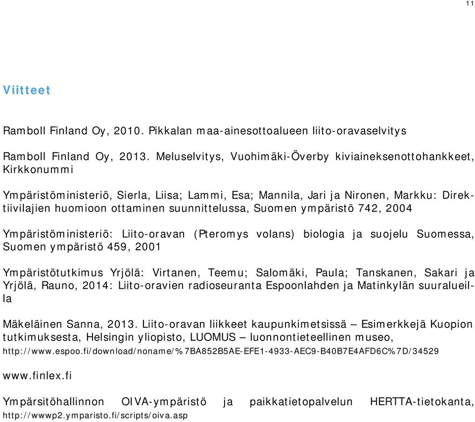 suunnittelussa, Suomen ympäristö 742, 2004 Ympäristöministeriö: Liito-oravan (Pteromys volans) biologia ja suojelu Suomessa, Suomen ympäristö 459, 2001 Ympäristötutkimus Yrjölä: Virtanen, Teemu;