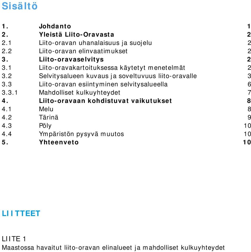 3 Liito-oravan esiintyminen selvitysalueella 6 3.3.1 Mahdolliset kulkuyhteydet 7 4. Liito-oravaan kohdistuvat vaikutukset 8 4.1 Melu 8 4.