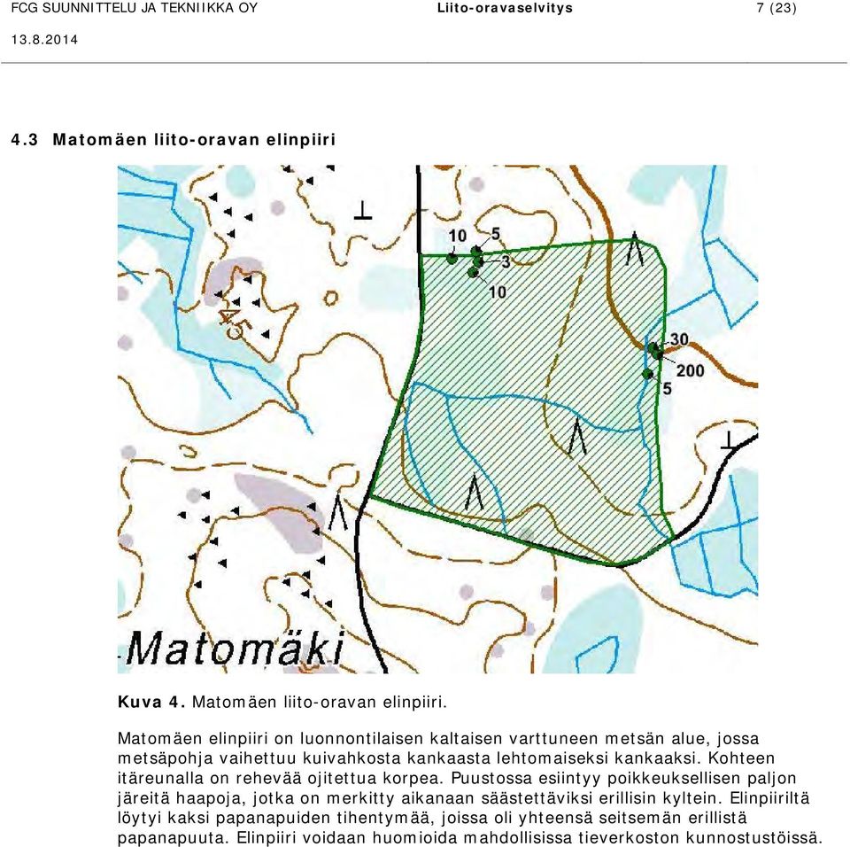 Matomäen elinpiiri on luonnontilaisen kaltaisen varttuneen metsän alue, jossa metsäpohja vaihettuu kuivahkosta kankaasta lehtomaiseksi kankaaksi.