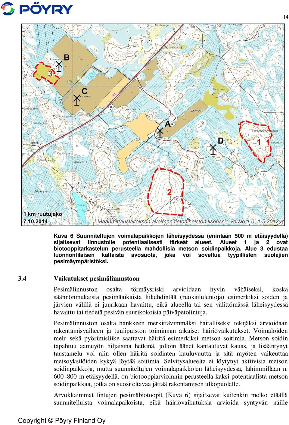 3.4 Vaikutukset pesimälinnustoon Pesimälinnuston osalta törmäysriski arvioidaan hyvin vähäiseksi, koska säännönmukaista pesimäaikaista liikehdintää (ruokailulentoja) esimerkiksi soiden ja järvien