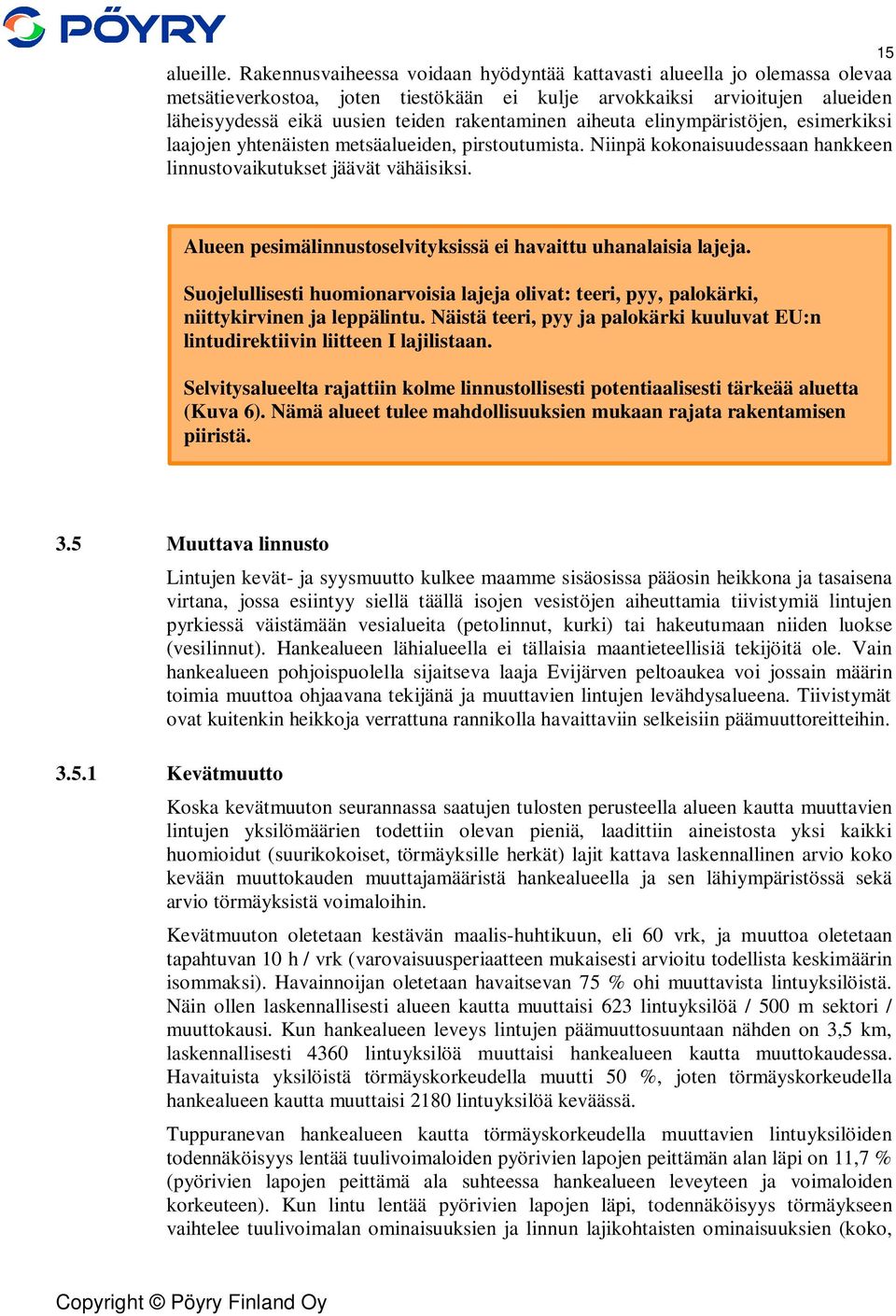 aiheuta elinympäristöjen, esimerkiksi laajojen yhtenäisten metsäalueiden, pirstoutumista. Niinpä kokonaisuudessaan hankkeen linnustovaikutukset jäävät vähäisiksi.