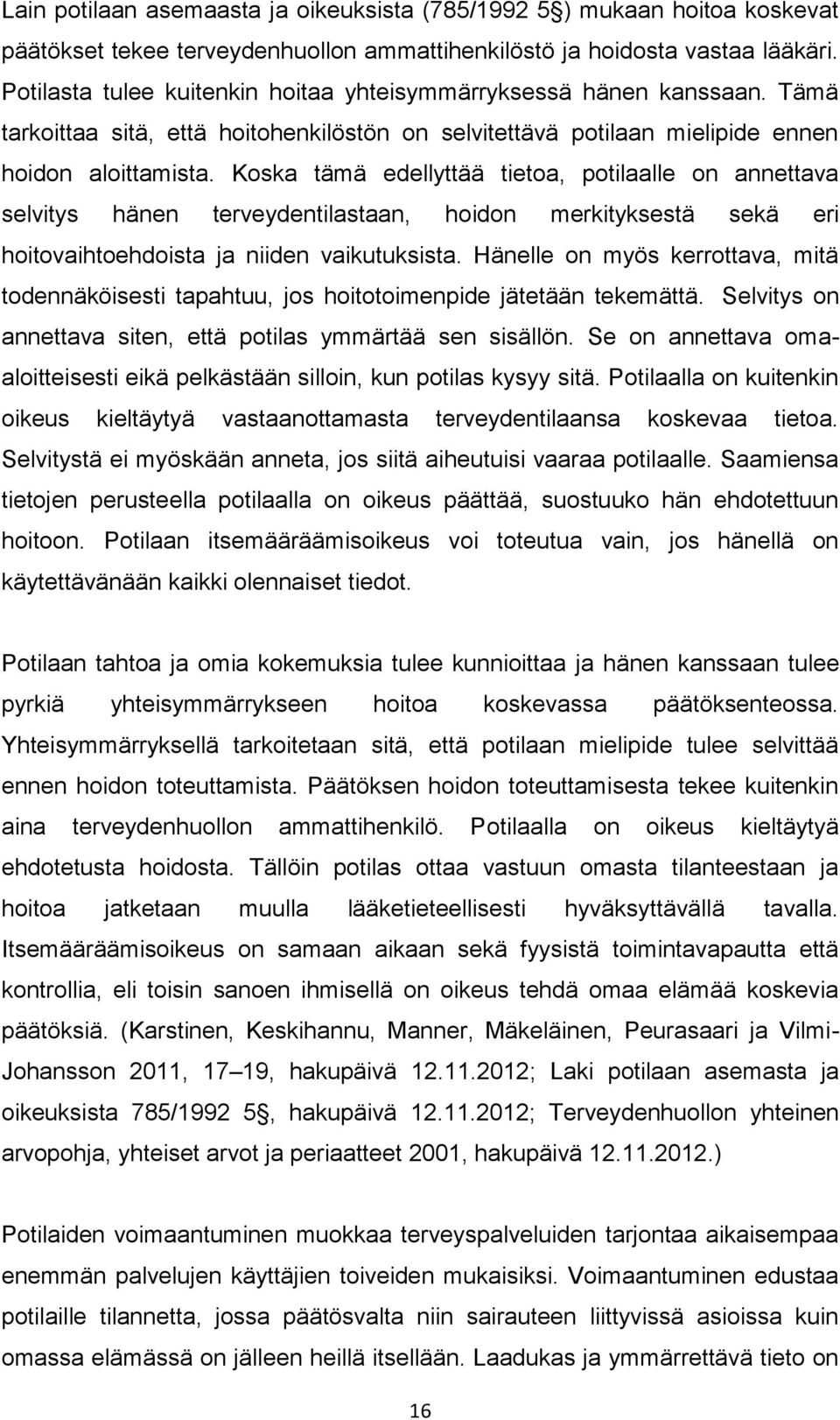 Koska tämä edellyttää tietoa, potilaalle on annettava selvitys hänen terveydentilastaan, hoidon merkityksestä sekä eri hoitovaihtoehdoista ja niiden vaikutuksista.