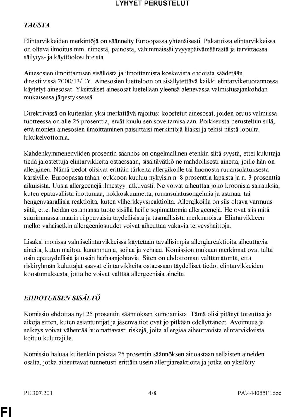 Ainesosien ilmoittamisen sisällöstä ja ilmoittamista koskevista ehdoista säädetään direktiivissä 2000/13/EY. Ainesosien luetteloon on sisällytettävä kaikki elintarviketuotannossa käytetyt ainesosat.