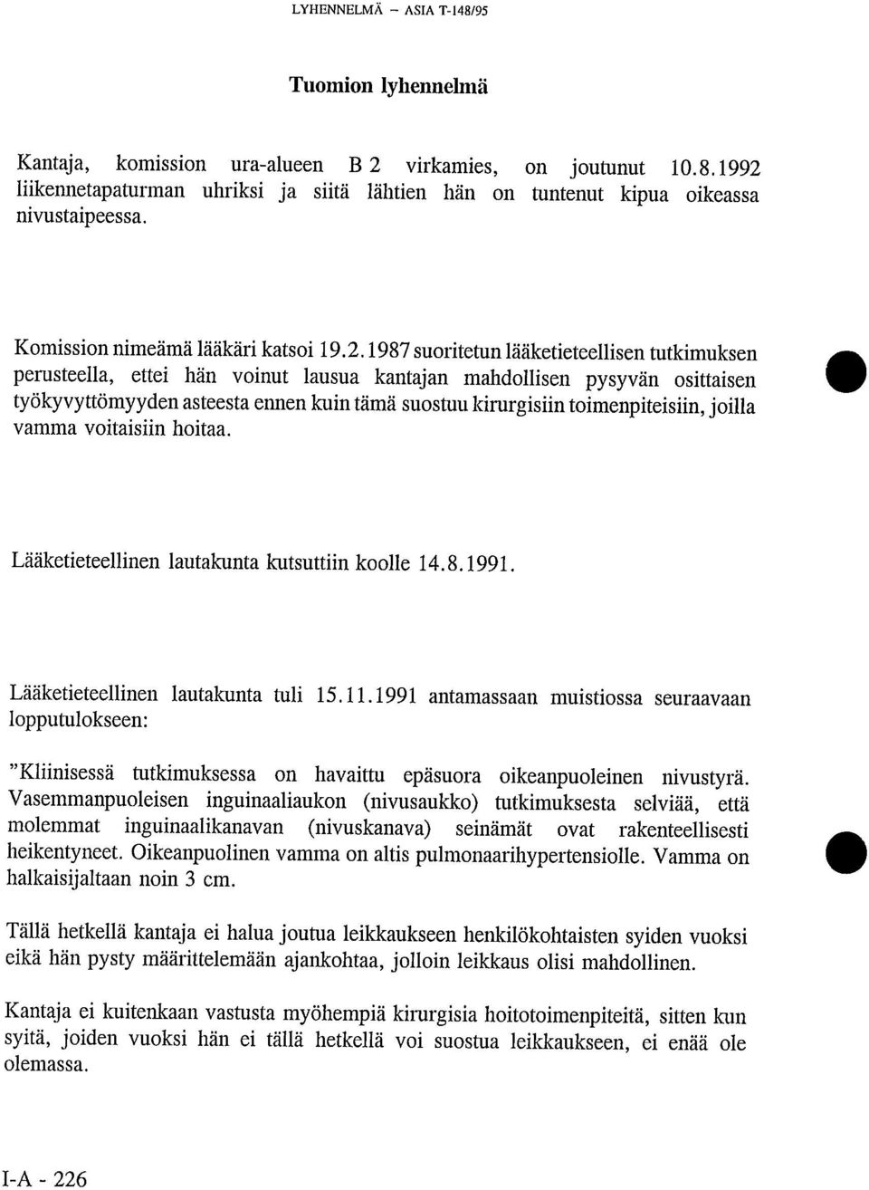 1987 suoritetun lääketieteellisen tutkimuksen perusteella, ettei hän voinut lausua kantajan mahdollisen pysyvän osittaisen työkyvyttömyyden asteesta ennen kuin tämä suostuu kirurgisiin