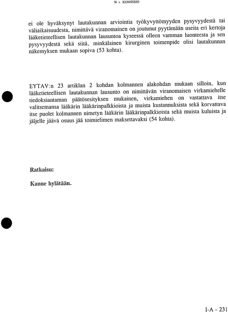 EYTAV:n 23 artiklan 2 kohdan kolmannen alakohdan mukaan silloin, kun lääketieteellisen lautakunnan lausunto on nimittävän viranomaisen virkamiehelle tiedoksiantaman päätösesityksen mukainen,