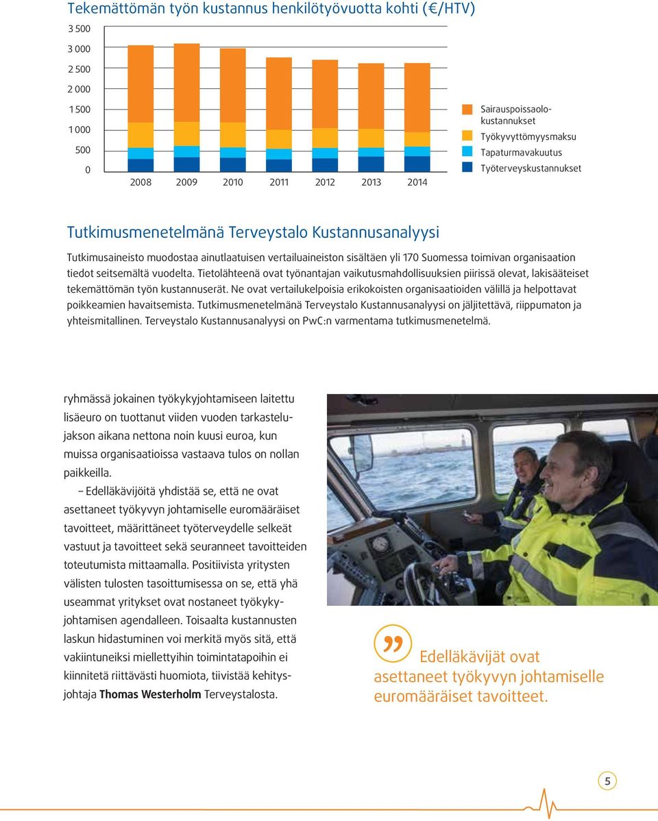 seitsemältä vuodelta. Tietolähteenä ovat työnantajan vaikutusmahdollisuuksien piirissä olevat, lakisääteiset tekemättömän työn kustannuserät.