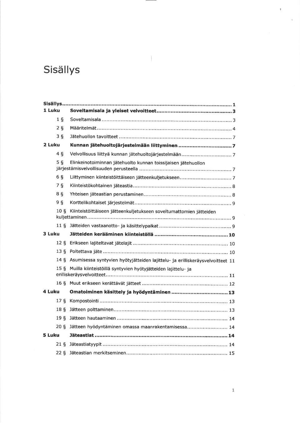 ..7 5 Elinkeinotoiminnan jätehuolto kunnan toissuaisen jätehuollon järjestämisvelvollisuuden perustee a......j 6 Liittyminen kiinteistöittäiseen jätteenku jetukseen...,.