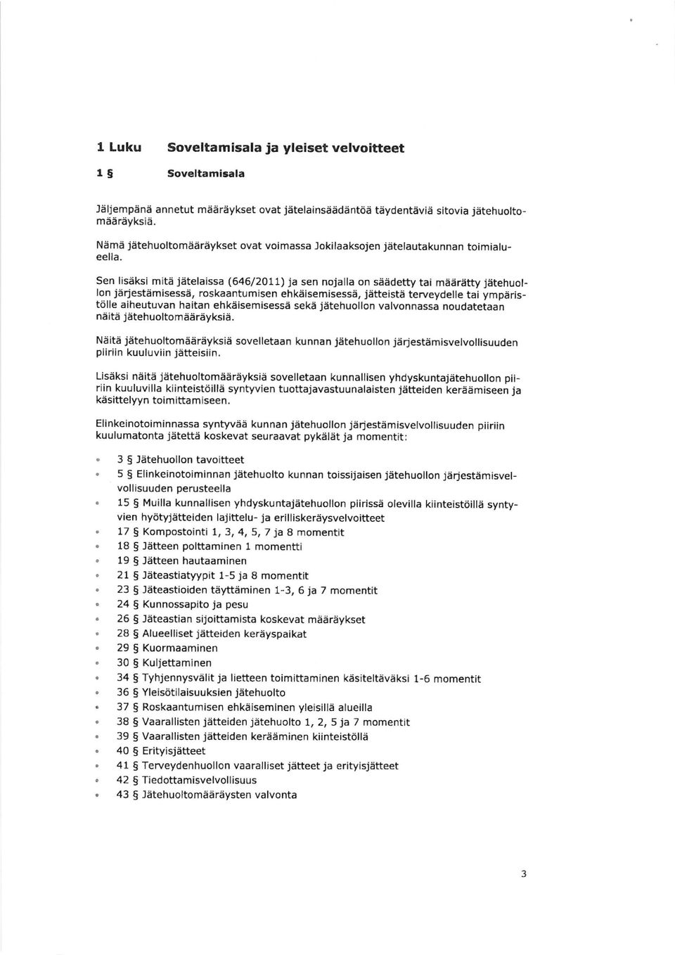 Sen lisäksi mitä jätelaissa (646/2OtL) ja sen nojalla on säädetty tai määrätty jätehuollon järjestämisessä, roskaäntumisen ehkäisemisessä, jätteistä terveydelle tai ympäristölle aiheutuvan haitan