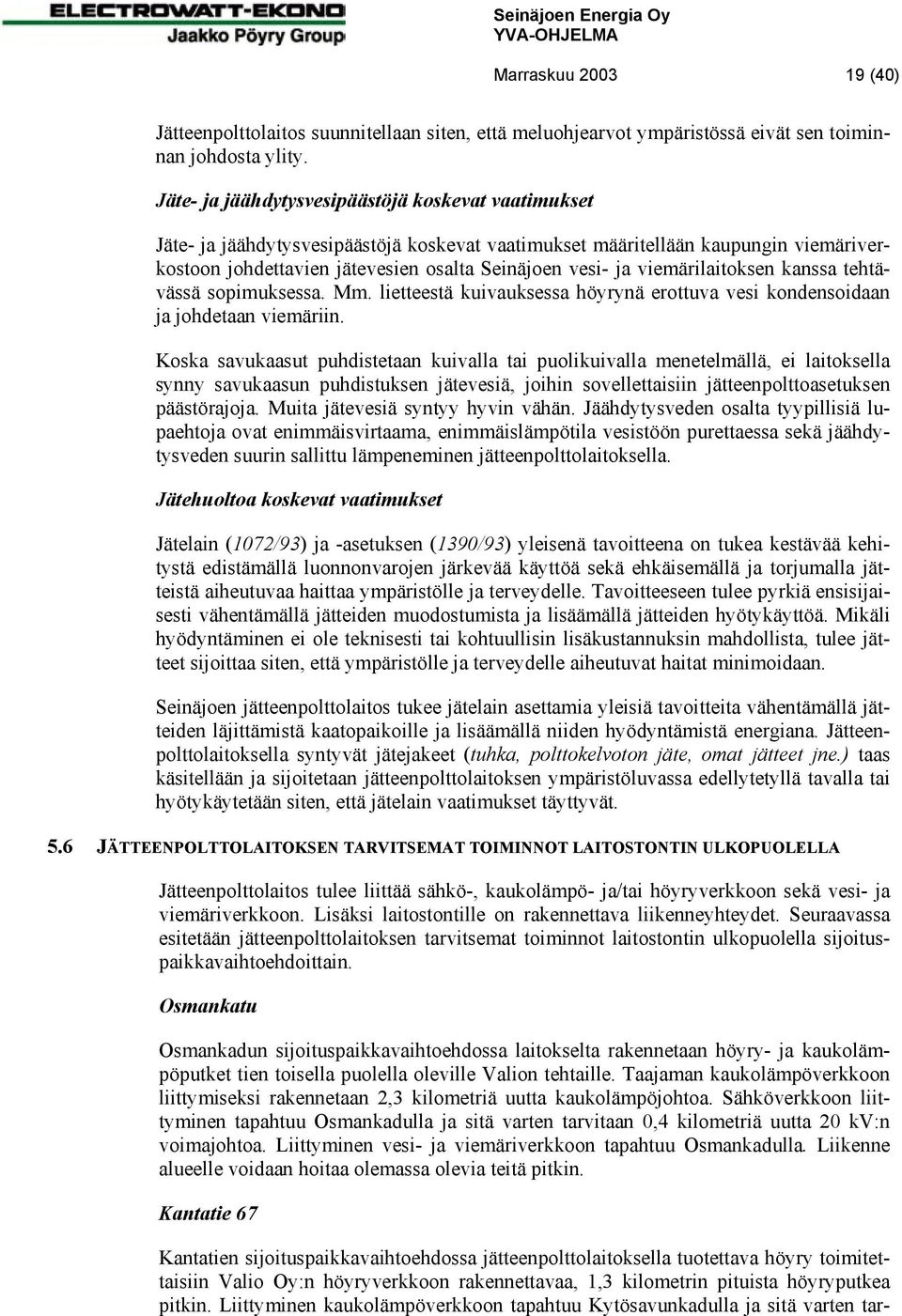 viemärilaitoksen kanssa tehtävässä sopimuksessa. Mm. lietteestä kuivauksessa höyrynä erottuva vesi kondensoidaan ja johdetaan viemäriin.