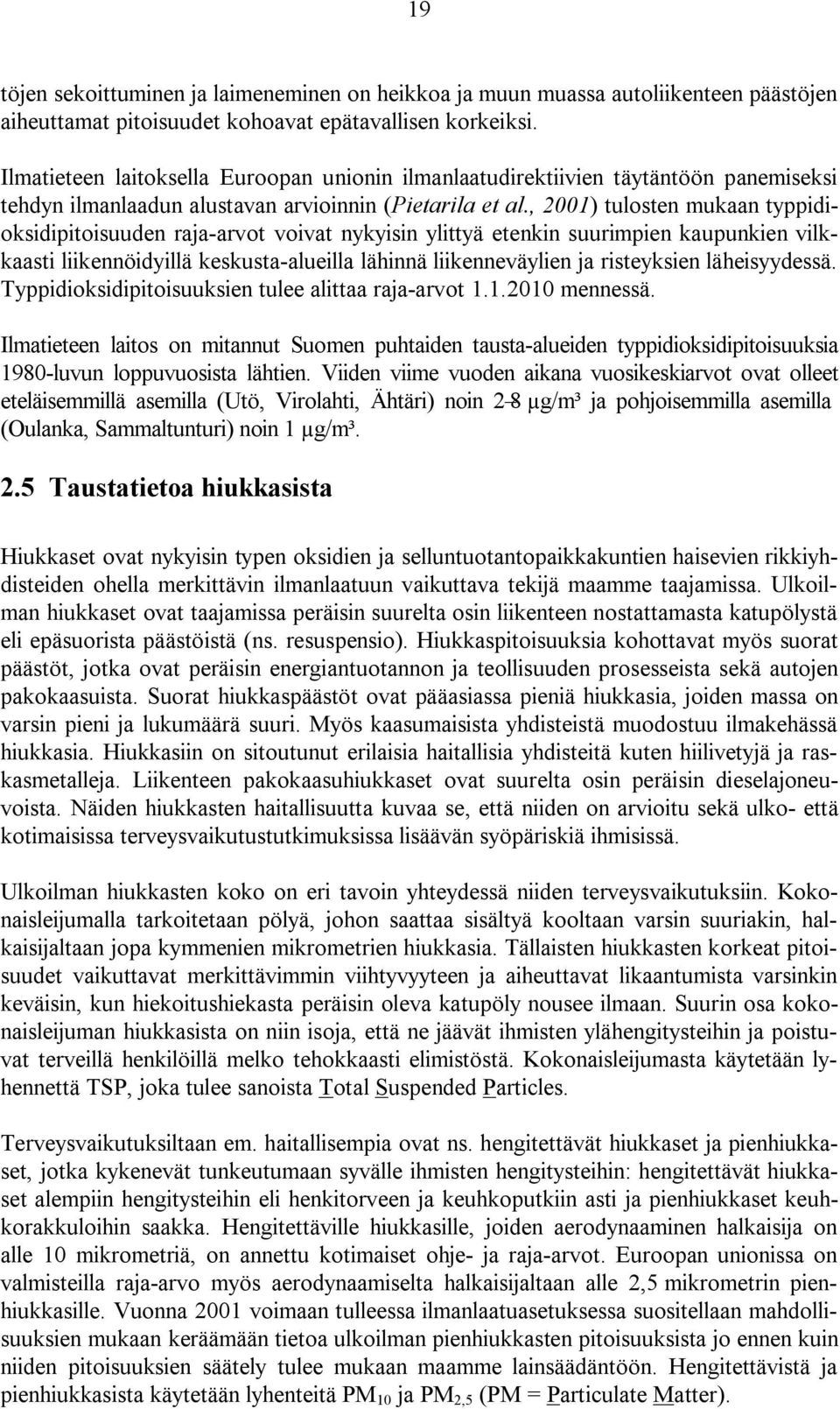 , 21) tulosten mukaan typpidioksidipitoisuuden raja-arvot voivat nykyisin ylittyä etenkin suurimpien kaupunkien vilkkaasti liikennöidyillä keskusta-alueilla lähinnä liikenneväylien ja risteyksien