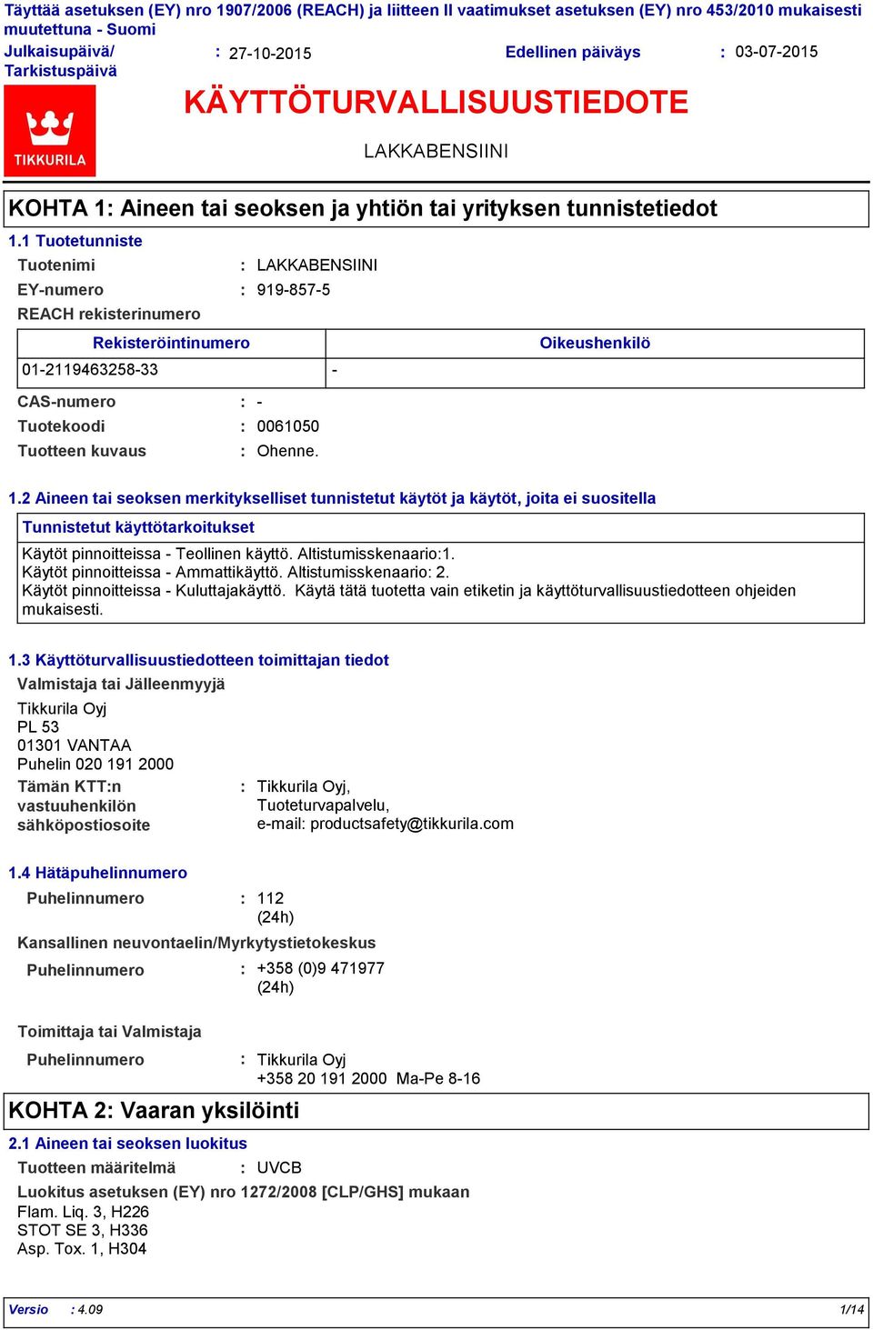 1 Tuotetunniste Tuotenimi EY-numero 919-857-5 REACH rekisterinumero Rekisteröintinumero Oikeushenkilö 01-2119463258-33 - CAS-numero - Tuotekoodi 0061050 Tuotteen kuvaus Ohenne. 1.