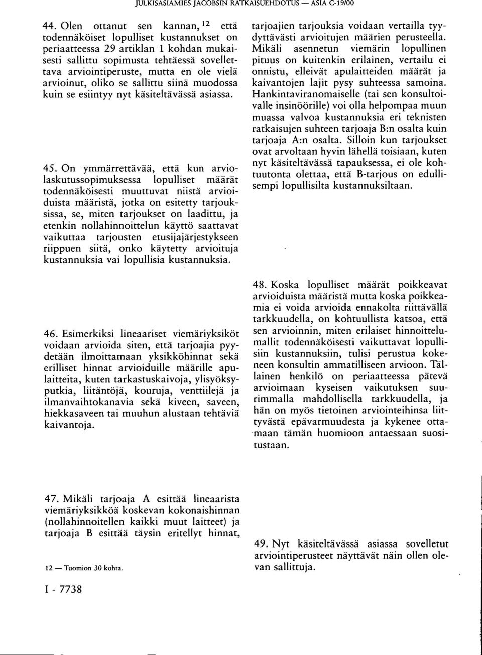 On ymmärrettävää, että kun arviolaskutussopimuksessa lopulliset määrät todennäköisesti muuttuvat niistä arvioiduista määristä, jotka on esitetty tarjouksissa, se, miten tarjoukset on laadittu, ja