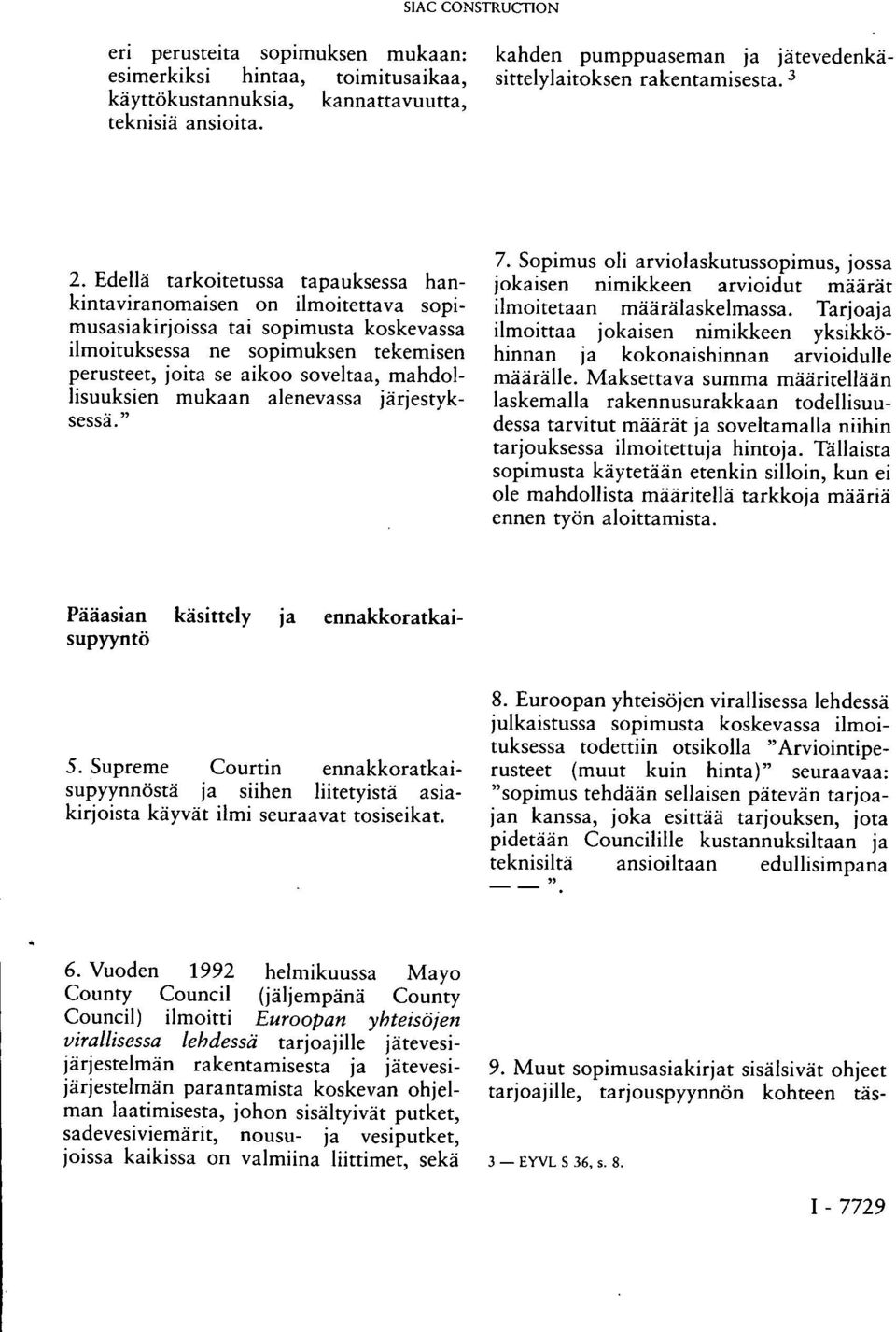 Edellä tarkoitetussa tapauksessa hankintaviranomaisen on ilmoitettava sopimusasiakirjoissa tai sopimusta koskevassa ilmoituksessa ne sopimuksen tekemisen perusteet, joita se aikoo soveltaa,