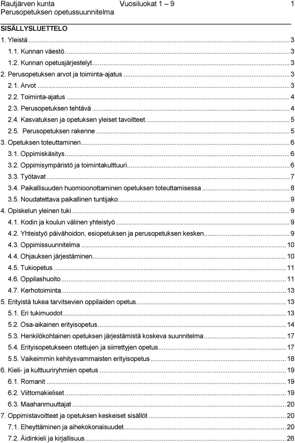 .. 7 3.4. Paikallisuuden huomioonottaminen opetuksen toteuttamisessa... 8 3.5. Noudatettava paikallinen tuntijako... 9 4. Opiskelun yleinen tuki... 9 4.1. Kodin ja koulun välinen yhteistyö... 9 4.2.
