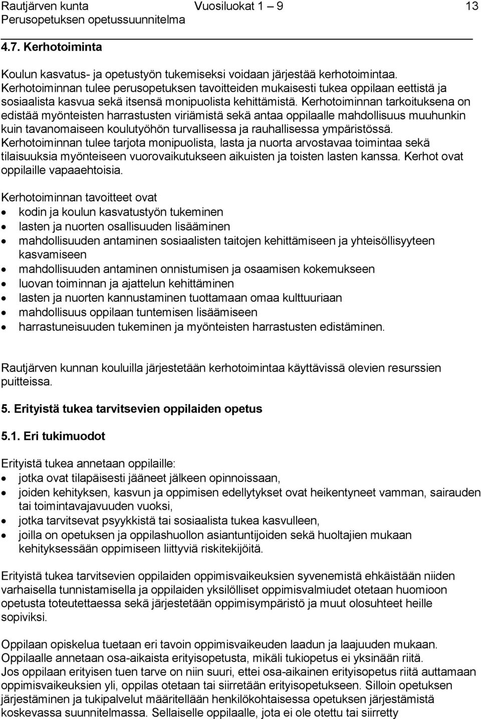 Kerhotoiminnan tarkoituksena on edistää myönteisten harrastusten viriämistä sekä antaa oppilaalle mahdollisuus muuhunkin kuin tavanomaiseen koulutyöhön turvallisessa ja rauhallisessa ympäristössä.