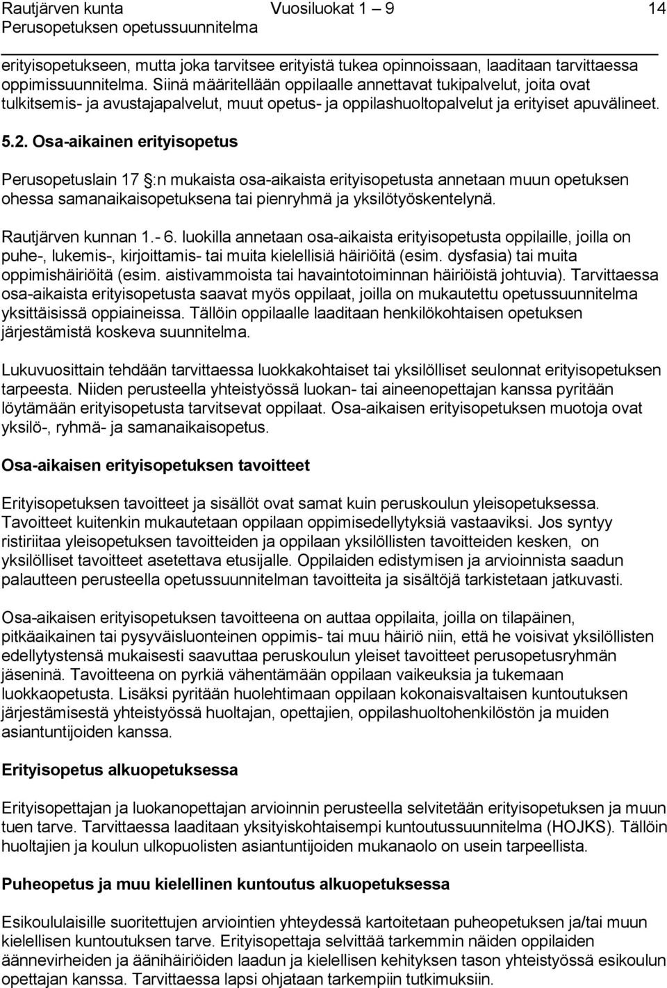 Osa-aikainen erityisopetus Perusopetuslain 17 :n mukaista osa-aikaista erityisopetusta annetaan muun opetuksen ohessa samanaikaisopetuksena tai pienryhmä ja yksilötyöskentelynä. Rautjärven kunnan 1.