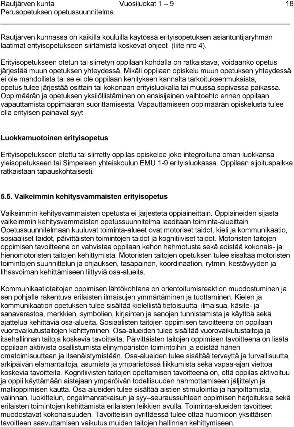 Mikäli oppilaan opiskelu muun opetuksen yhteydessä ei ole mahdollista tai se ei ole oppilaan kehityksen kannalta tarkoituksenmukaista, opetus tulee järjestää osittain tai kokonaan erityisluokalla tai