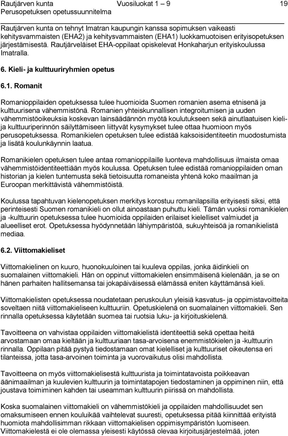 Romanit Romanioppilaiden opetuksessa tulee huomioida Suomen romanien asema etnisenä ja kulttuurisena vähemmistönä.