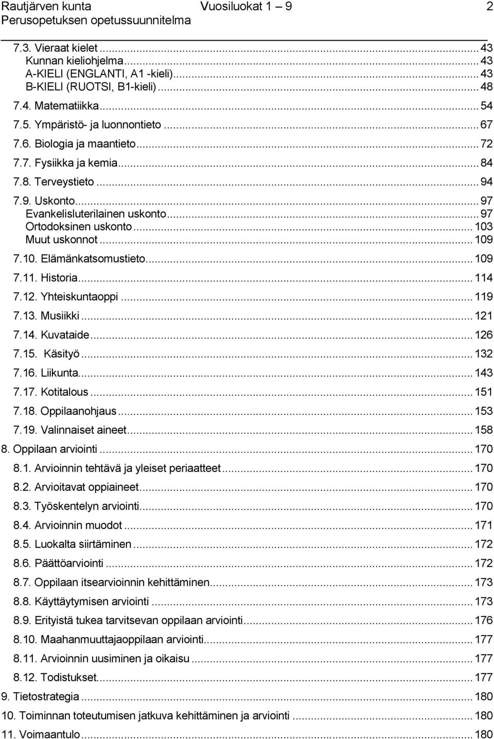 .. 109 7.11. Historia... 114 7.12. Yhteiskuntaoppi... 119 7.13. Musiikki... 121 7.14. Kuvataide... 126 7.15. Käsityö... 132 7.16. Liikunta... 143 7.17. Kotitalous... 151 7.18. Oppilaanohjaus... 153 7.