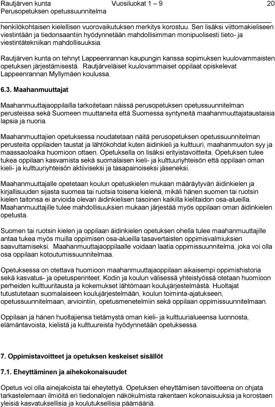 Rautjärven kunta on tehnyt Lappeenrannan kaupungin kanssa sopimuksen kuulovammaisten opetuksen järjestämisestä. Rautjärveläiset kuulovammaiset oppilaat opiskelevat Lappeenrannan Myllymäen koulussa. 6.