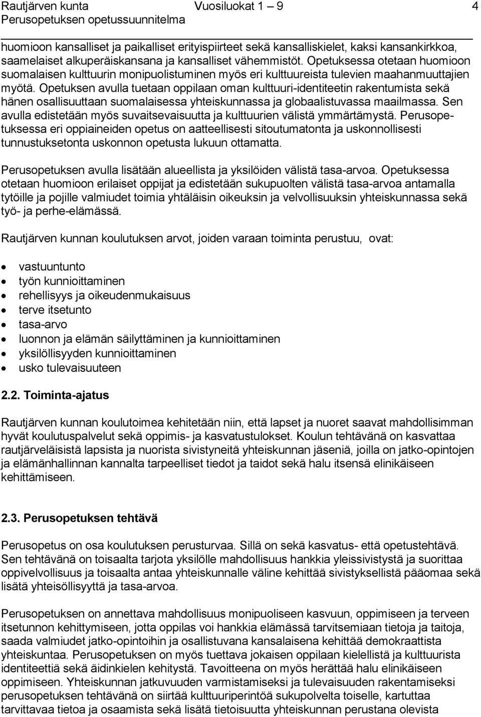 Opetuksen avulla tuetaan oppilaan oman kulttuuri-identiteetin rakentumista sekä hänen osallisuuttaan suomalaisessa yhteiskunnassa ja globaalistuvassa maailmassa.