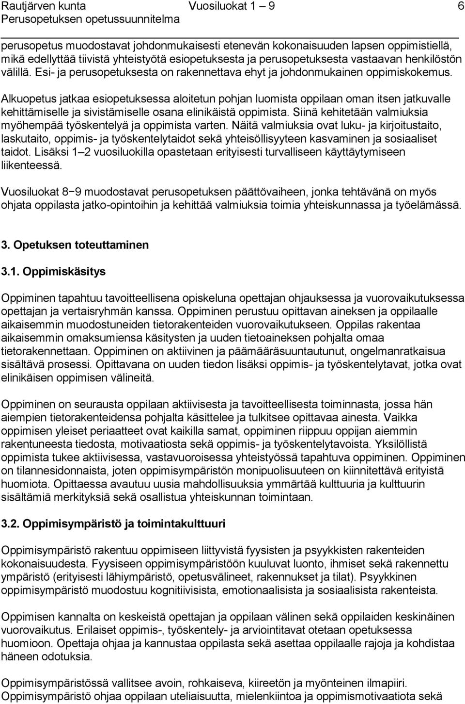 Alkuopetus jatkaa esiopetuksessa aloitetun pohjan luomista oppilaan oman itsen jatkuvalle kehittämiselle ja sivistämiselle osana elinikäistä oppimista.