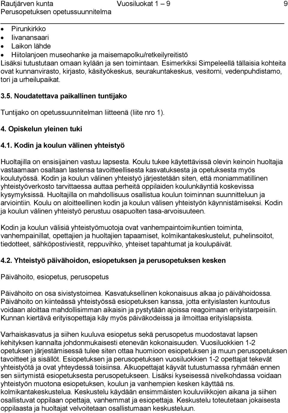 Noudatettava paikallinen tuntijako Tuntijako on opetussuunnitelman liitteenä (liite nro 1). 4. Opiskelun yleinen tuki 4.1. Kodin ja koulun välinen yhteistyö Huoltajilla on ensisijainen vastuu lapsesta.