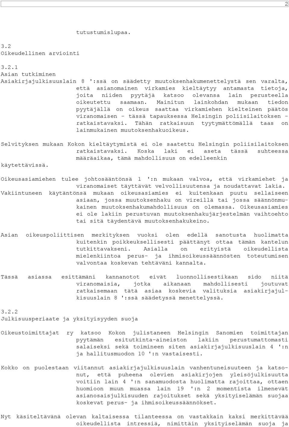 Mainitun lainkohdan mukaan tiedon pyytäjällä on oikeus saattaa virkamiehen kielteinen päätös viranomaisen - tässä tapauksessa Helsingin poliisilaitoksen - ratkaistavaksi.