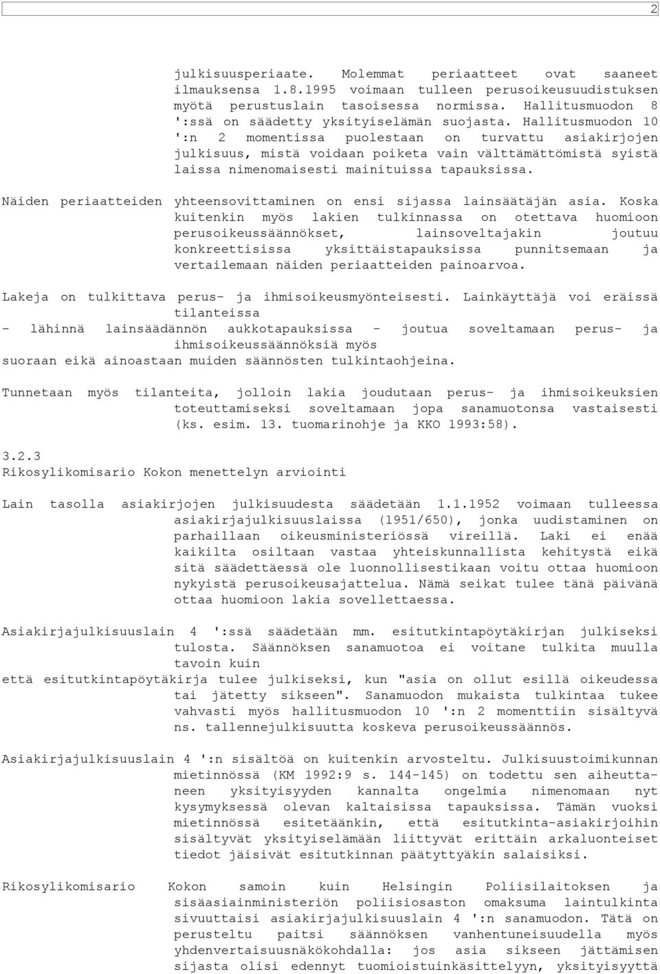 Hallitusmuodon 10 ':n 2 momentissa puolestaan on turvattu asiakirjojen julkisuus, mistä voidaan poiketa vain välttämättömistä syistä laissa nimenomaisesti mainituissa tapauksissa.