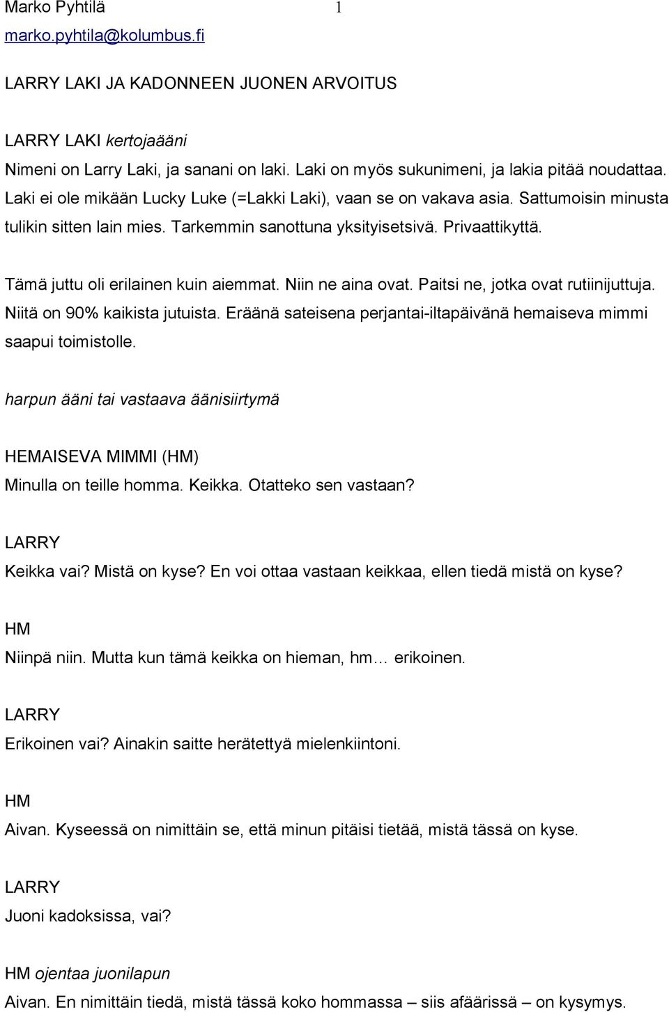 Tämä juttu oli erilainen kuin aiemmat. Niin ne aina ovat. Paitsi ne, jotka ovat rutiinijuttuja. Niitä on 90% kaikista jutuista.