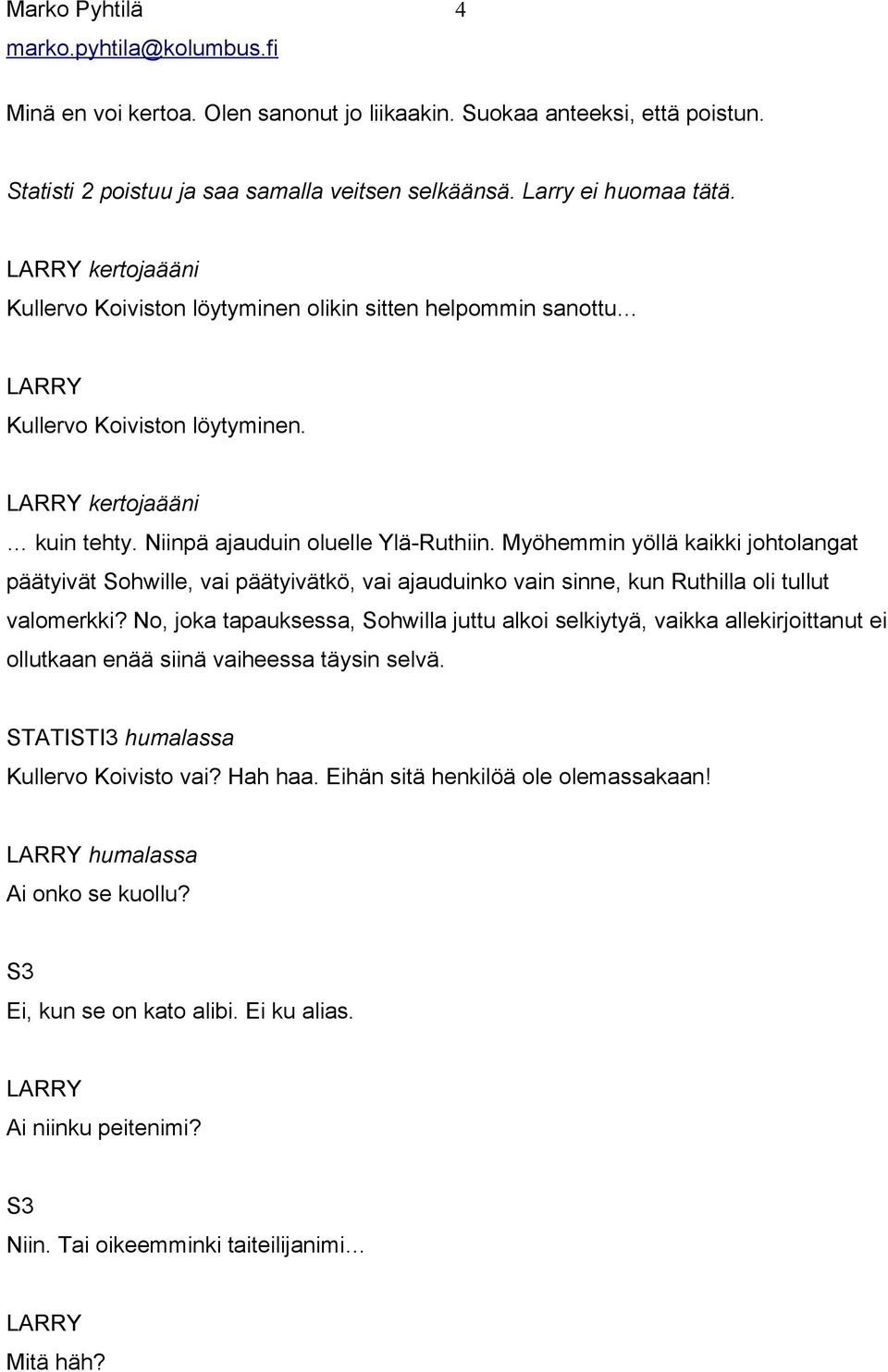 Myöhemmin yöllä kaikki johtolangat päätyivät Sohwille, vai päätyivätkö, vai ajauduinko vain sinne, kun Ruthilla oli tullut valomerkki?