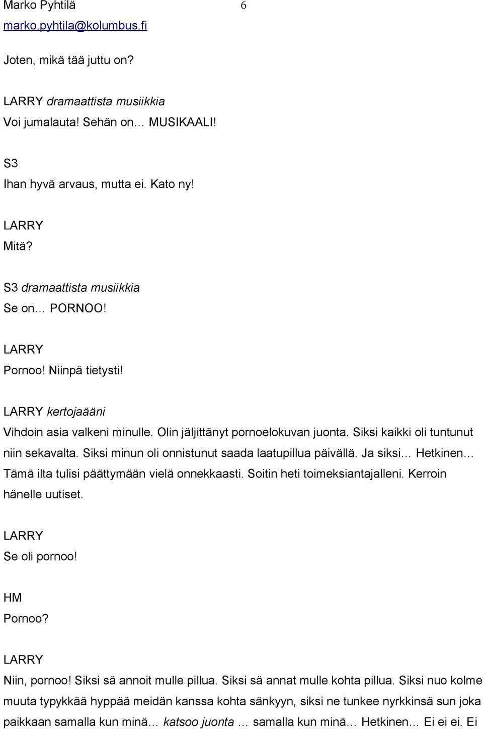 Ja siksi Hetkinen Tämä ilta tulisi päättymään vielä onnekkaasti. Soitin heti toimeksiantajalleni. Kerroin hänelle uutiset. Se oli pornoo! Pornoo? Niin, pornoo! Siksi sä annoit mulle pillua.