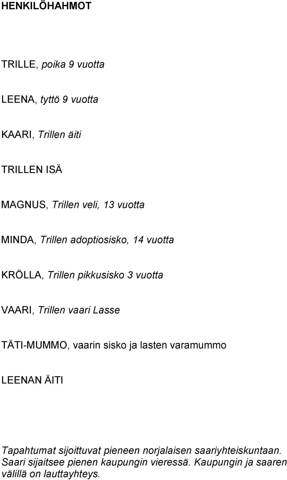 TÄTI-MUMMO, vaarin sisko ja lasten varamummo LEENAN ÄITI Tapahtumat sijoittuvat pieneen norjalaisen