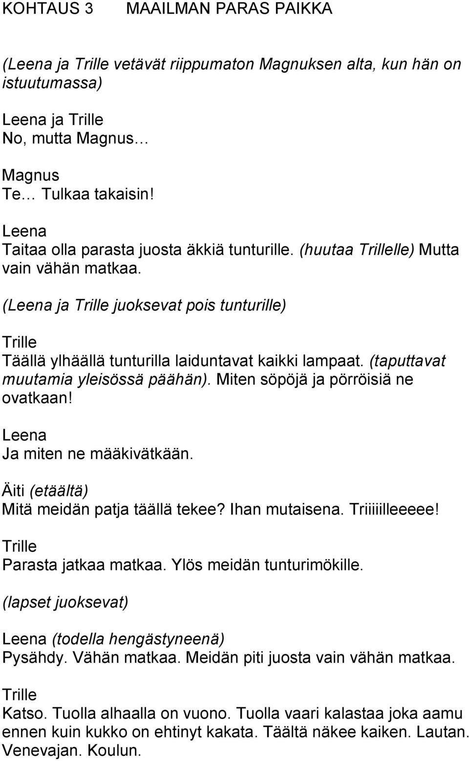 Miten söpöjä ja pörröisiä ne ovatkaan! Ja miten ne määkivätkään. (etäältä) Mitä meidän patja täällä tekee? Ihan mutaisena. Triiiiilleeeee! Parasta jatkaa matkaa. Ylös meidän tunturimökille.