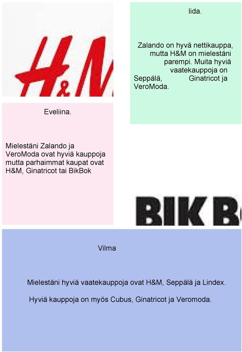 Mielestäni Zalando ja VeroModa ovat hyviä kauppoja mutta parhaimmat kaupat ovat H&M,